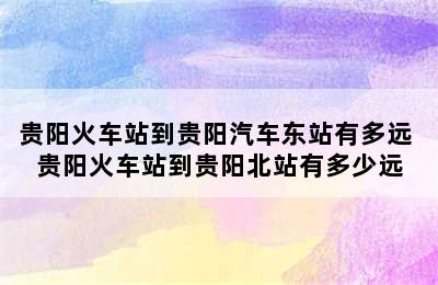 贵阳火车站到贵阳汽车东站有多远 贵阳火车站到贵阳北站有多少远